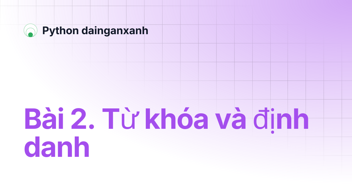 Bài 2. Từ khóa và định danh | Python dainganxanh